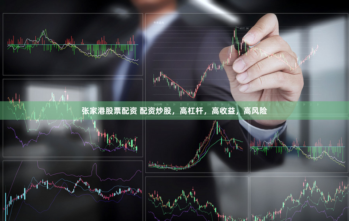 张家港股票配资 配资炒股，高杠杆，高收益，高风险