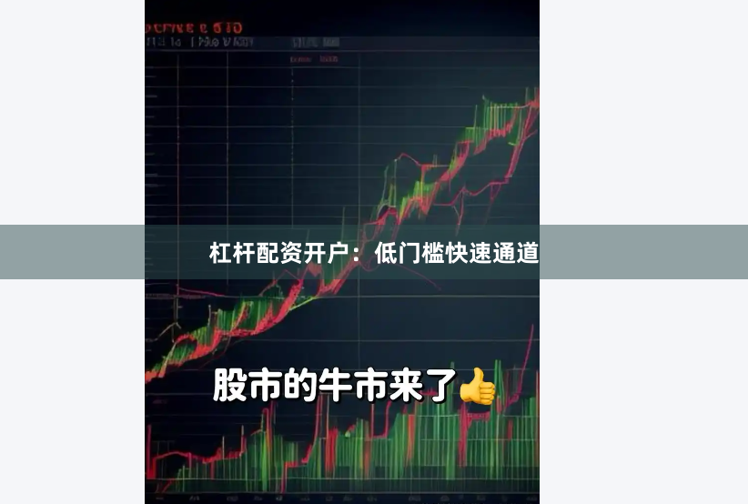 杠杆配资开户：低门槛快速通道