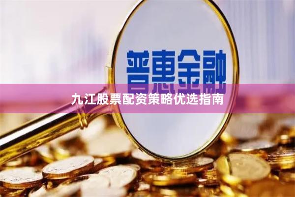 九江股票配资策略优选指南