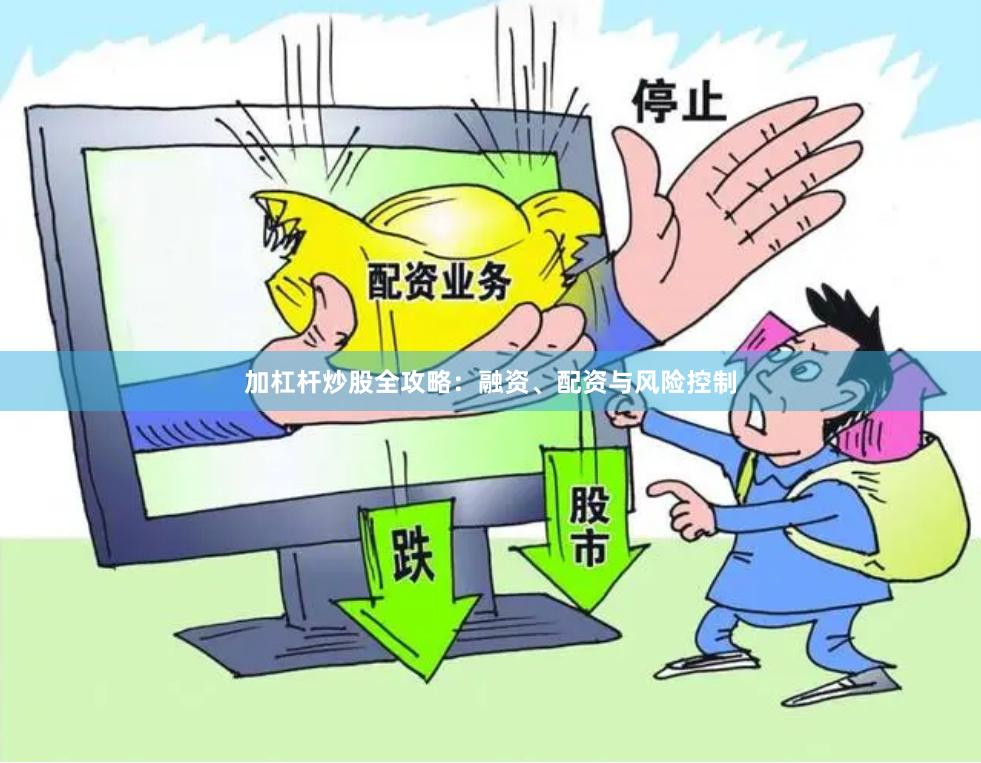 加杠杆炒股全攻略：融资、配资与风险控制